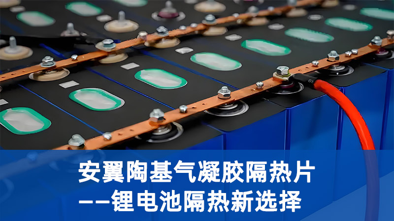 安翼陶基气凝胶隔热片：锂电池隔热新选择