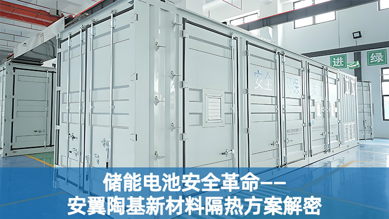 储能电池安全革命！安翼陶基新材料隔热方案解密